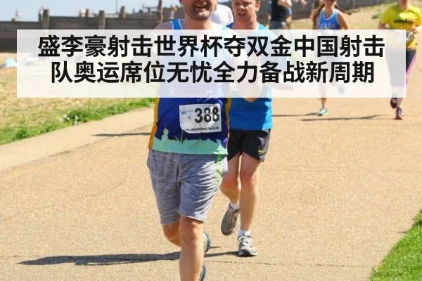 盛李豪射击世界杯夺双金中国射击队奥运席位无忧全力备战新周期
