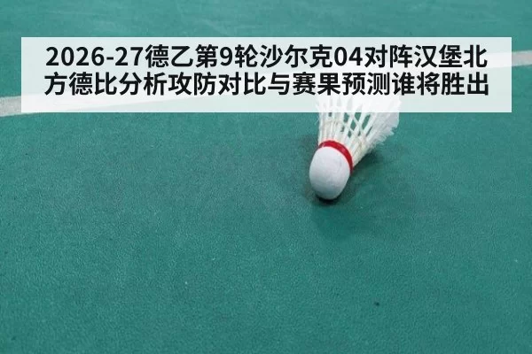 2026-27德乙第9轮沙尔克04对阵汉堡北方德比分析攻防对比与赛果预测谁将胜出